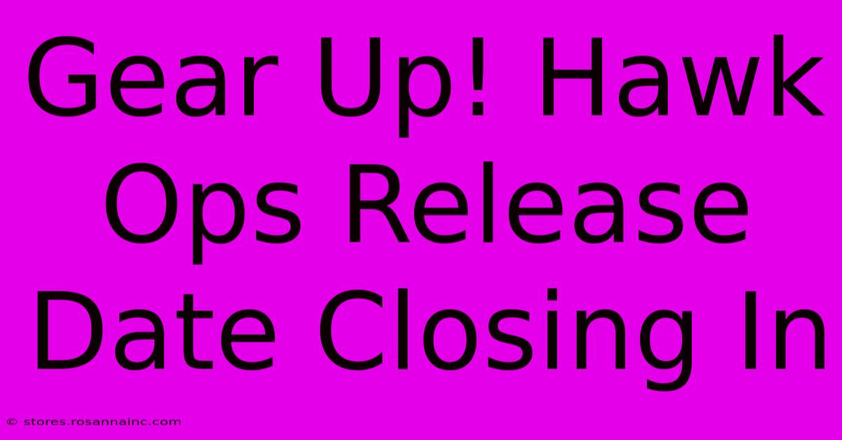 Gear Up! Hawk Ops Release Date Closing In