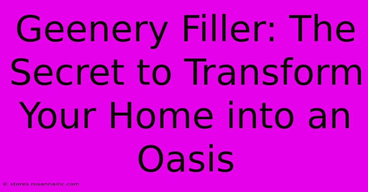 Geenery Filler: The Secret To Transform Your Home Into An Oasis