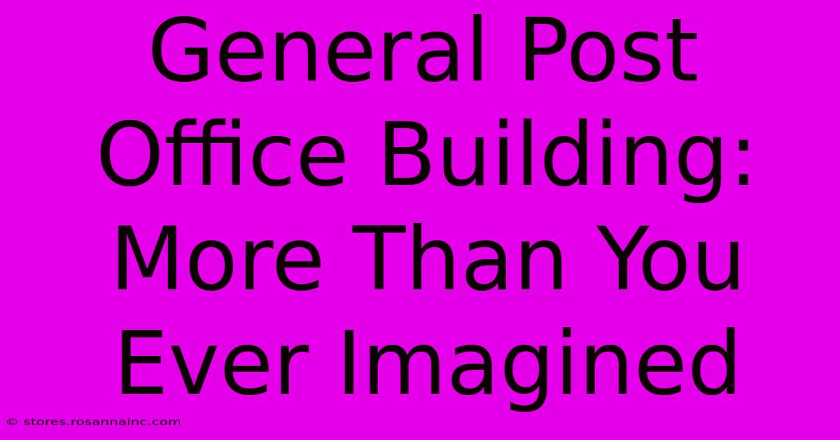 General Post Office Building: More Than You Ever Imagined