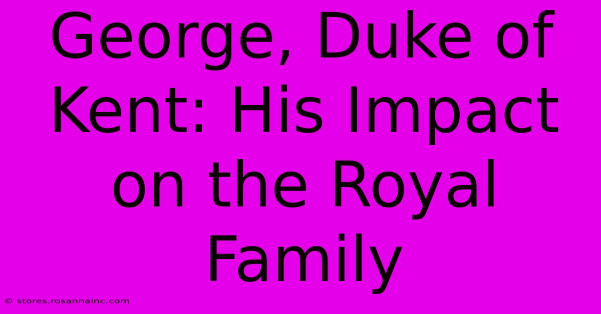 George, Duke Of Kent: His Impact On The Royal Family