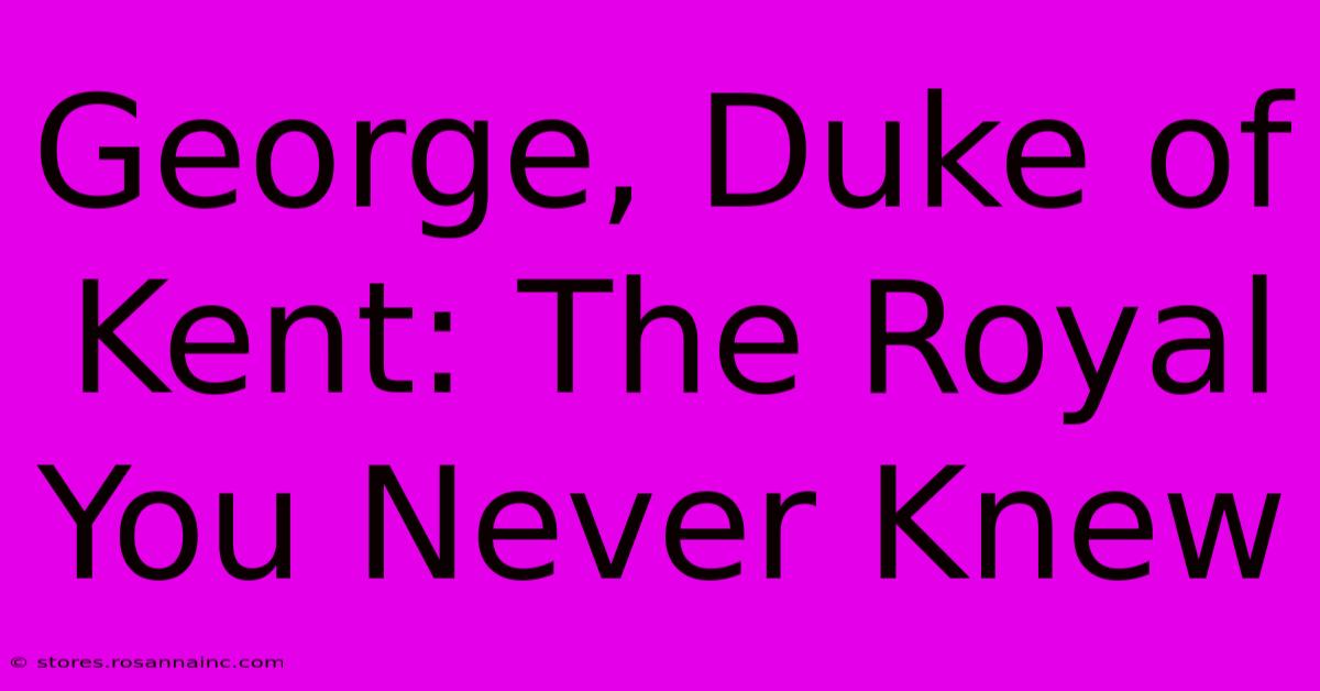 George, Duke Of Kent: The Royal You Never Knew