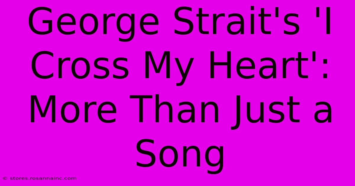 George Strait's 'I Cross My Heart': More Than Just A Song