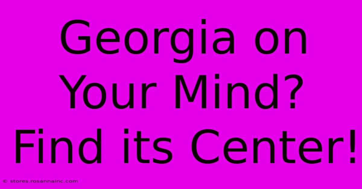 Georgia On Your Mind? Find Its Center!