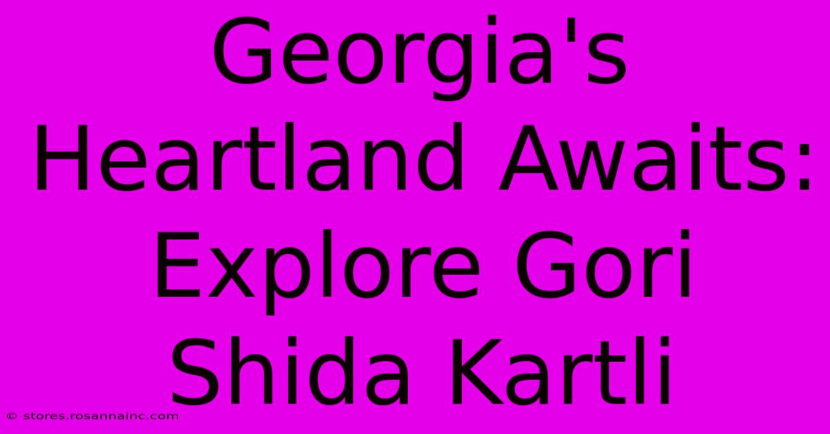 Georgia's Heartland Awaits: Explore Gori Shida Kartli