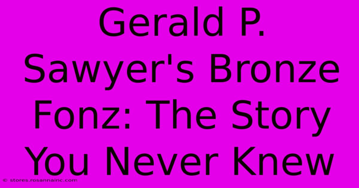 Gerald P. Sawyer's Bronze Fonz: The Story You Never Knew