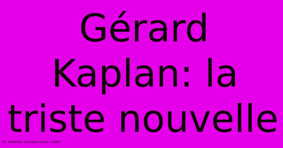 Gérard Kaplan: La Triste Nouvelle