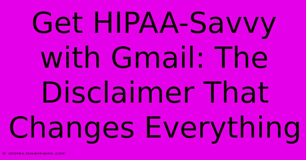 Get HIPAA-Savvy With Gmail: The Disclaimer That Changes Everything