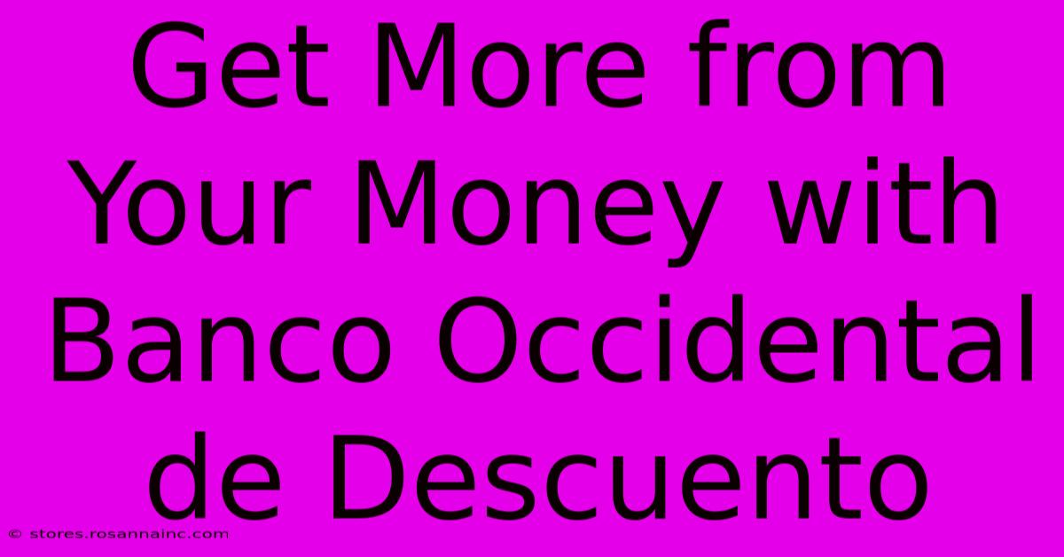 Get More From Your Money With Banco Occidental De Descuento