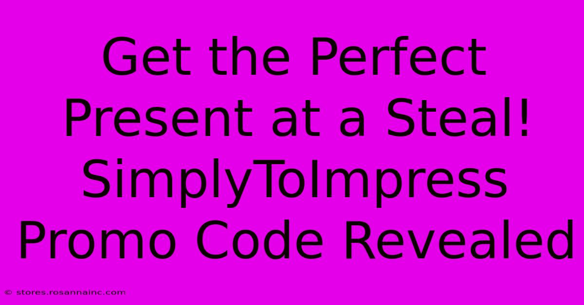 Get The Perfect Present At A Steal! SimplyToImpress Promo Code Revealed