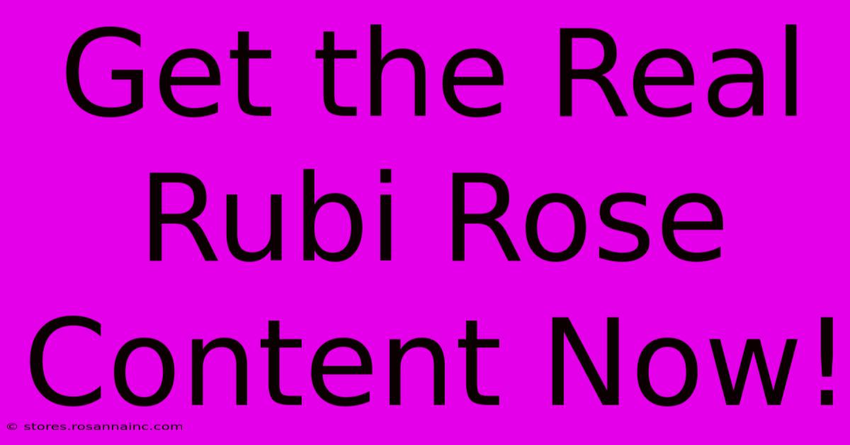 Get The Real Rubi Rose Content Now!