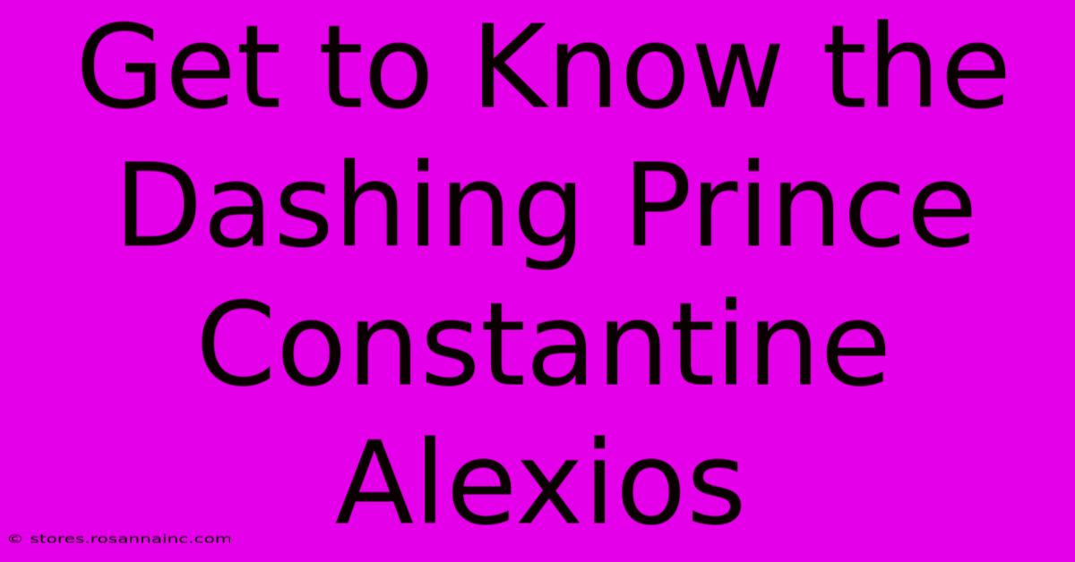 Get To Know The Dashing Prince Constantine Alexios