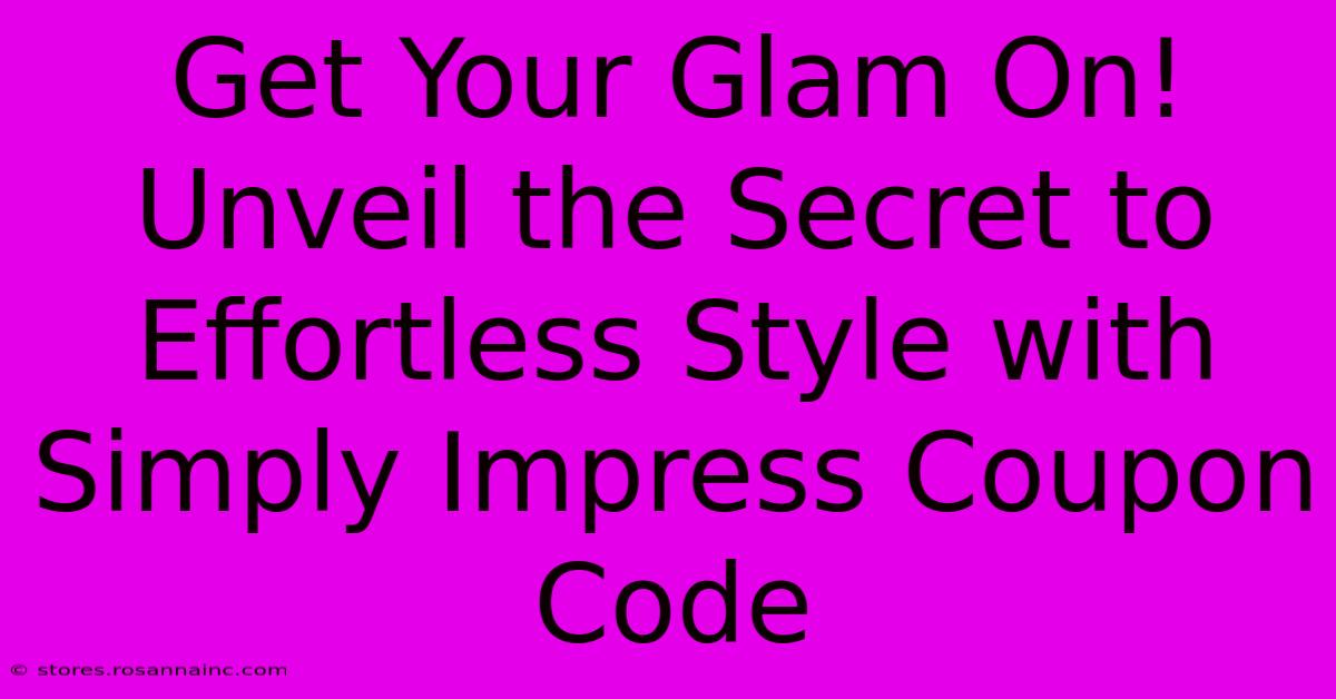 Get Your Glam On! Unveil The Secret To Effortless Style With Simply Impress Coupon Code