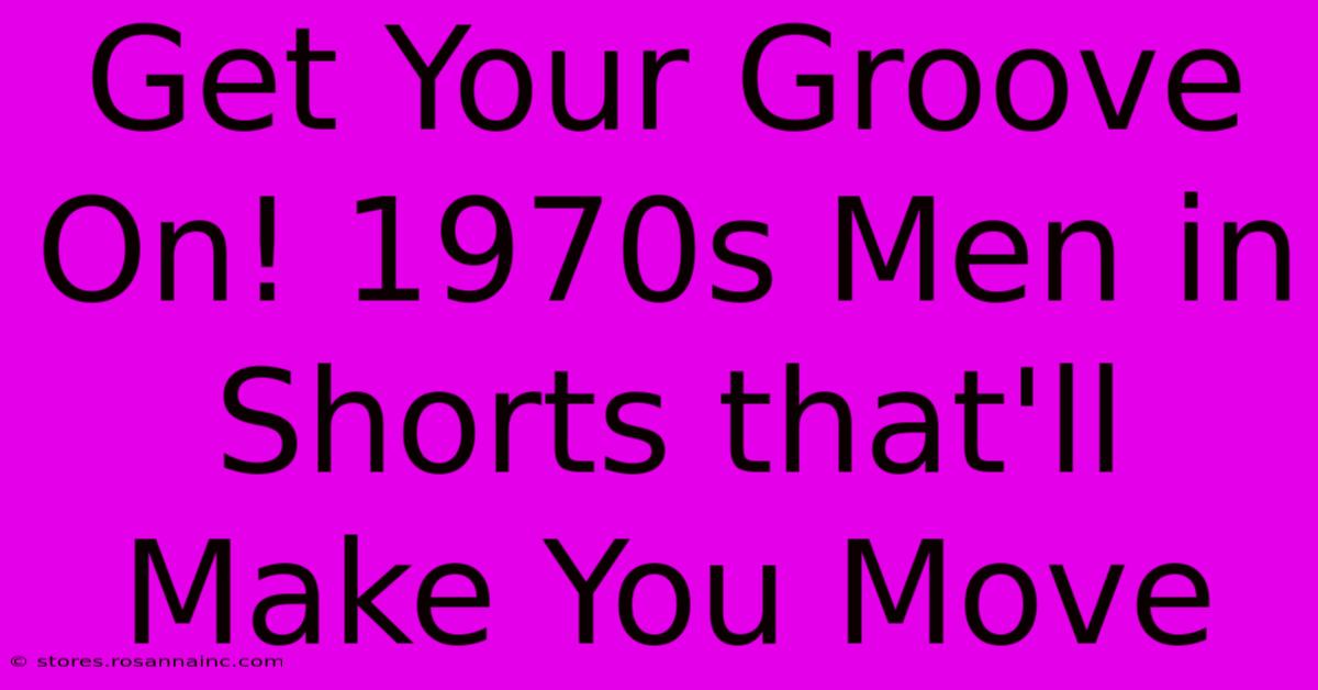 Get Your Groove On! 1970s Men In Shorts That'll Make You Move