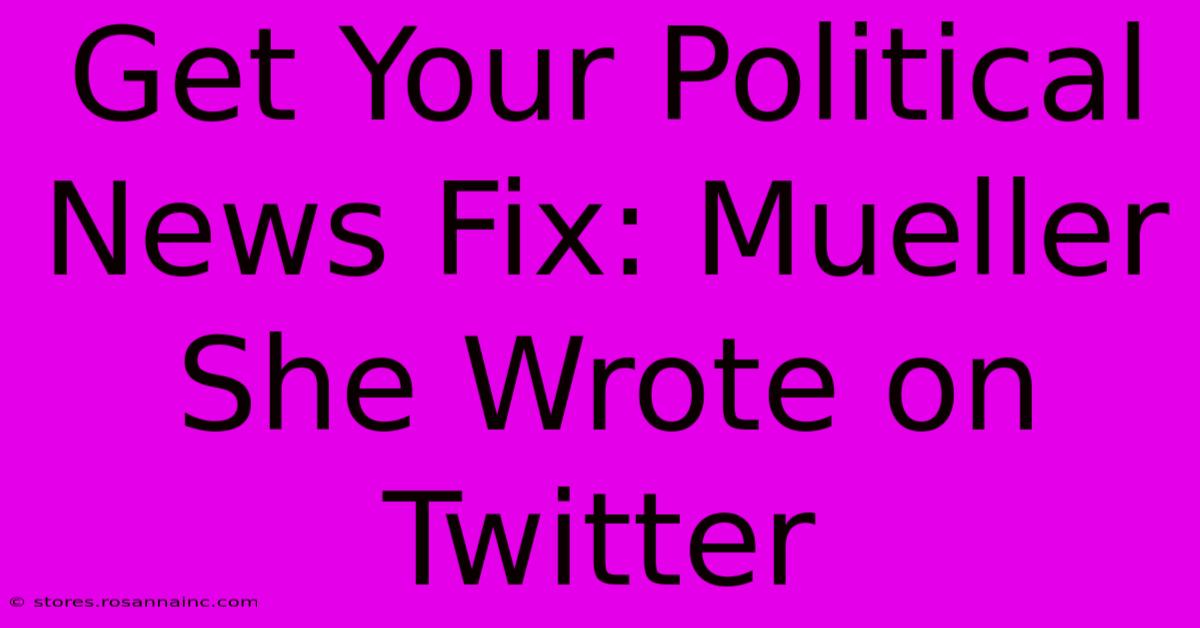 Get Your Political News Fix: Mueller She Wrote On Twitter