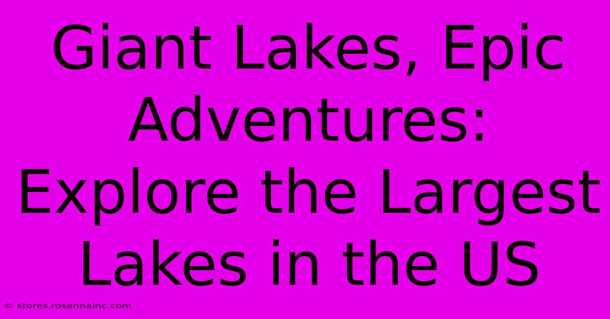 Giant Lakes, Epic Adventures: Explore The Largest Lakes In The US