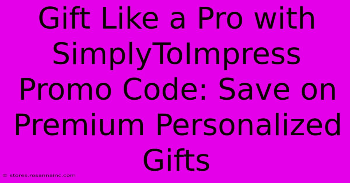 Gift Like A Pro With SimplyToImpress Promo Code: Save On Premium Personalized Gifts