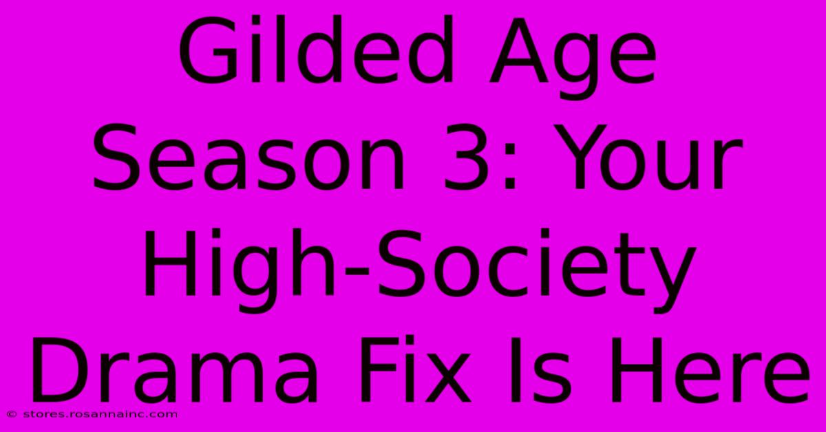 Gilded Age Season 3: Your High-Society Drama Fix Is Here