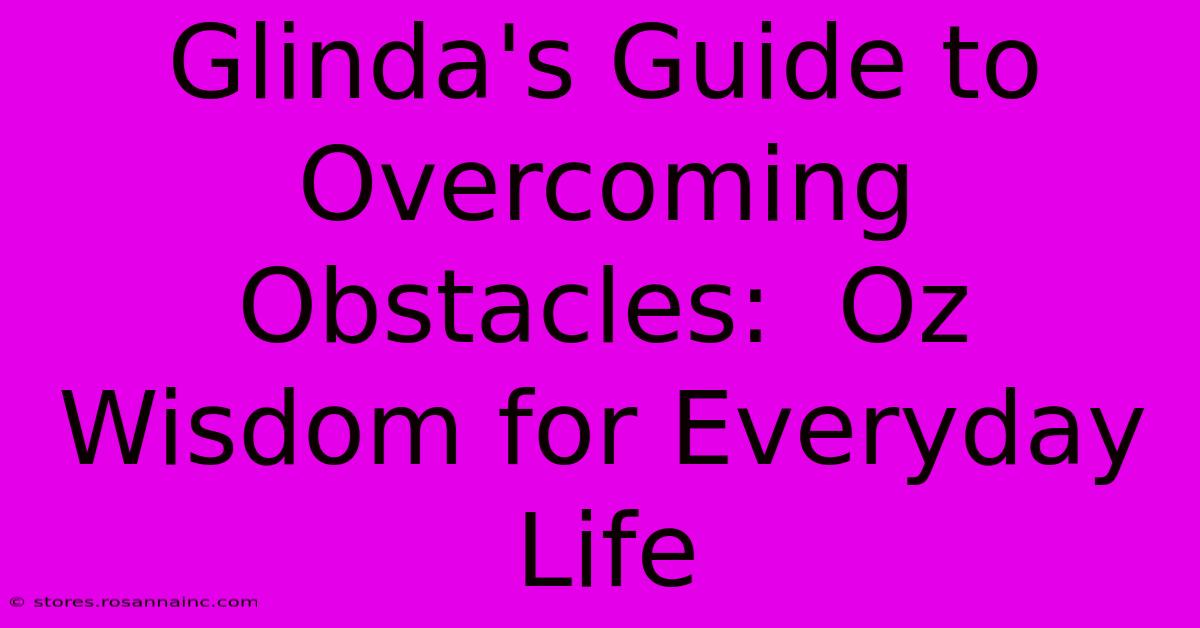 Glinda's Guide To Overcoming Obstacles:  Oz Wisdom For Everyday Life