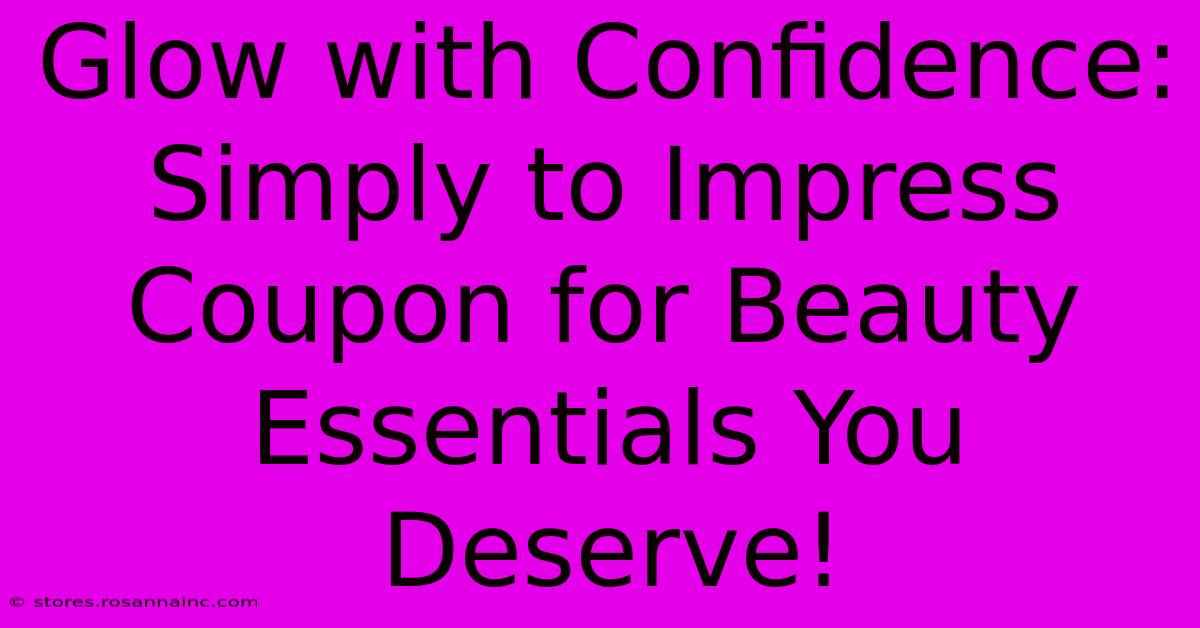 Glow With Confidence: Simply To Impress Coupon For Beauty Essentials You Deserve!