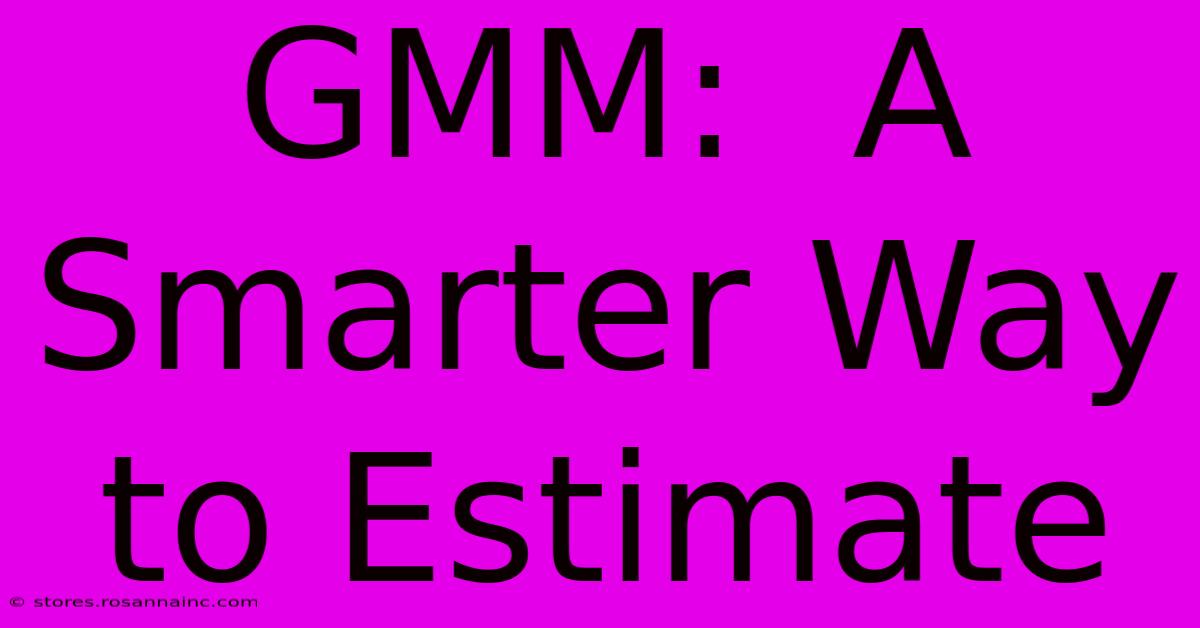 GMM:  A Smarter Way To Estimate