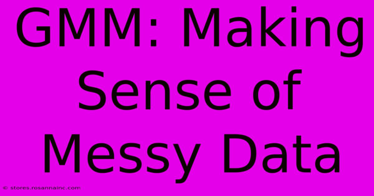 GMM: Making Sense Of Messy Data