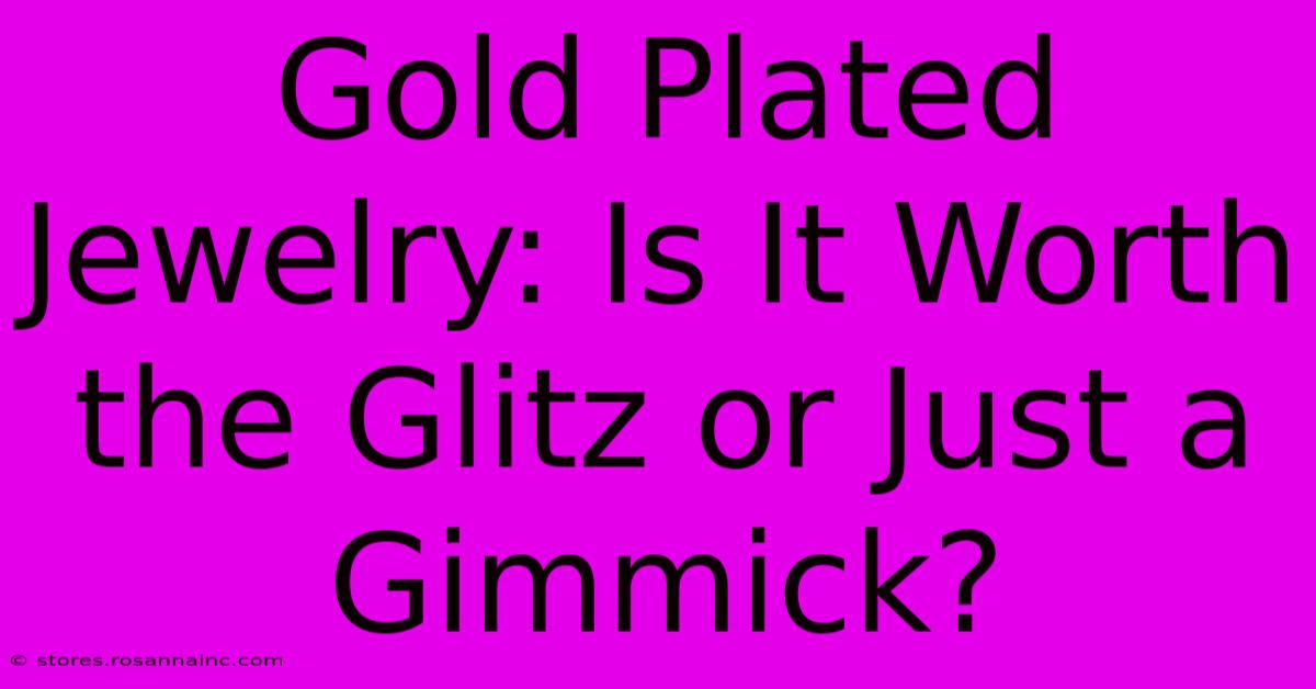 Gold Plated Jewelry: Is It Worth The Glitz Or Just A Gimmick?