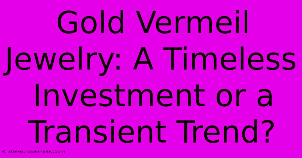 Gold Vermeil Jewelry: A Timeless Investment Or A Transient Trend?