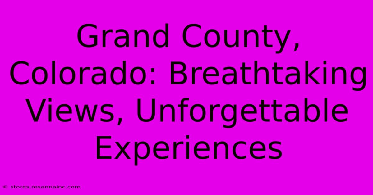 Grand County, Colorado: Breathtaking Views, Unforgettable Experiences