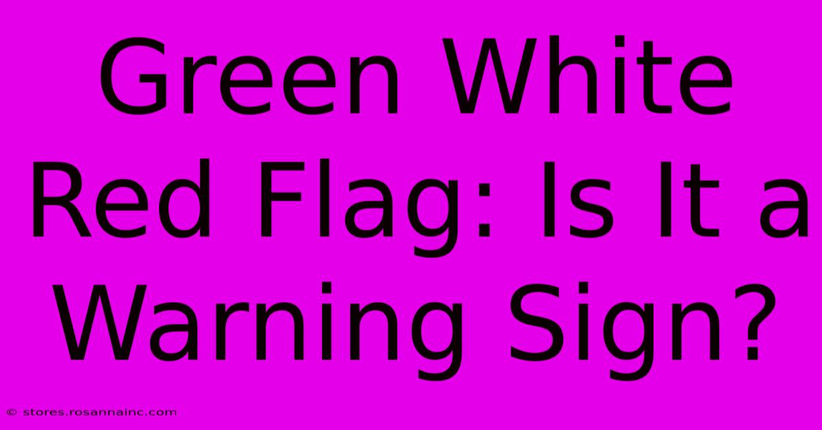 Green White Red Flag: Is It A Warning Sign?