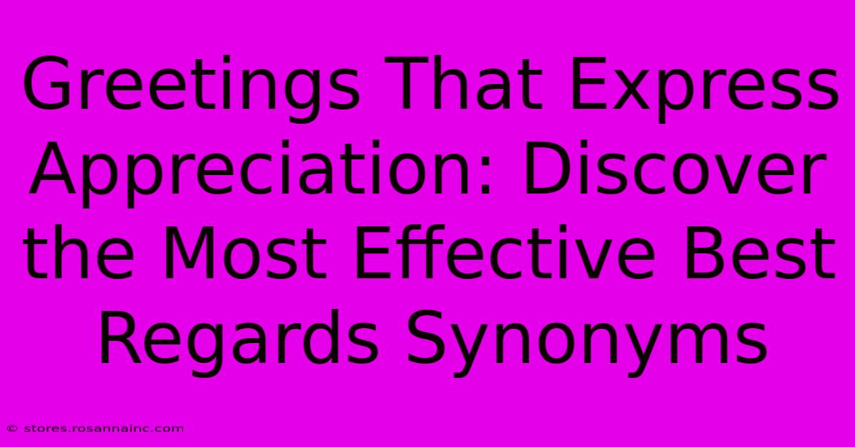 Greetings That Express Appreciation: Discover The Most Effective Best Regards Synonyms