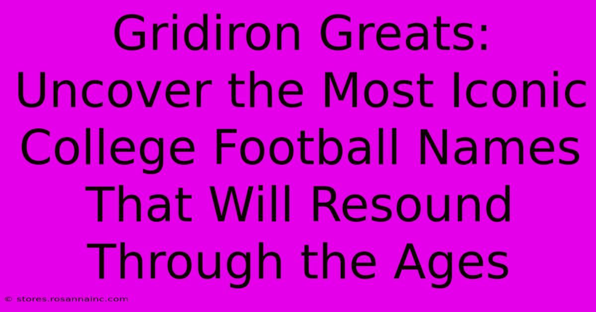 Gridiron Greats: Uncover The Most Iconic College Football Names That Will Resound Through The Ages