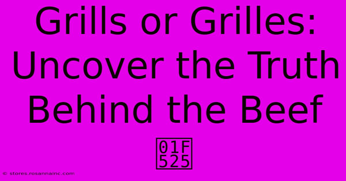 Grills Or Grilles: Uncover The Truth Behind The Beef 🔥