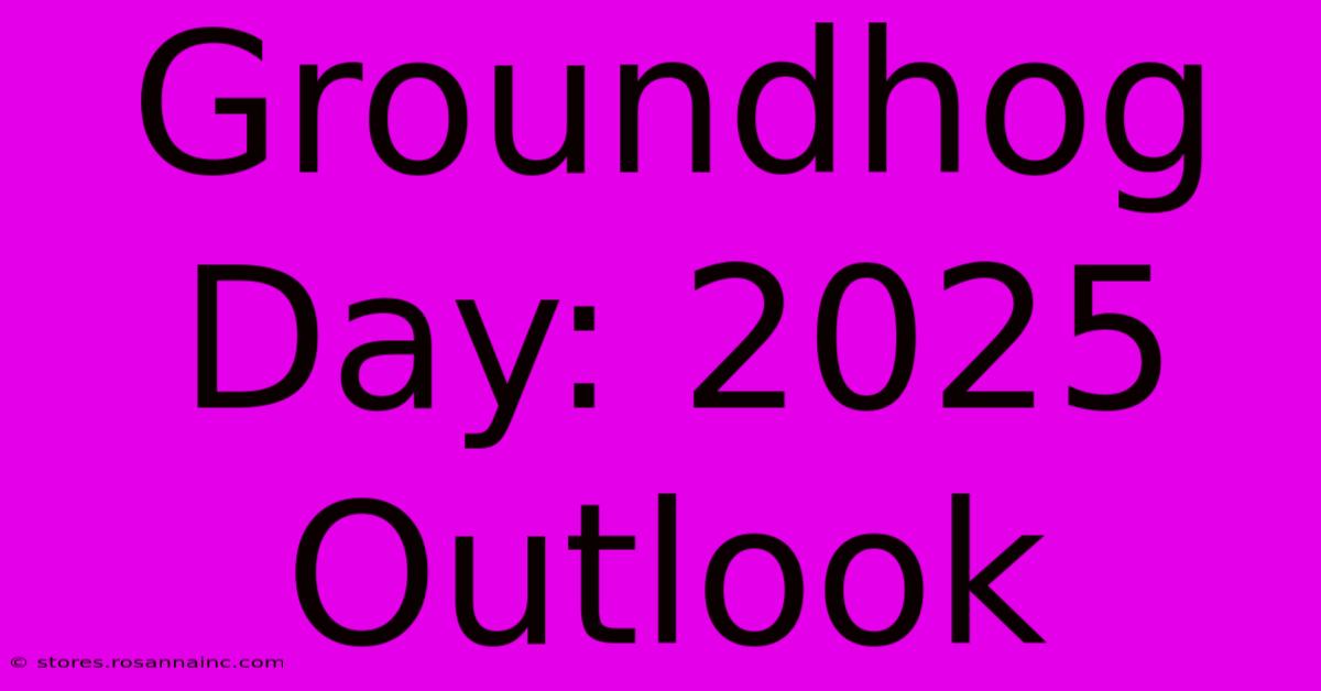 Groundhog Day: 2025 Outlook