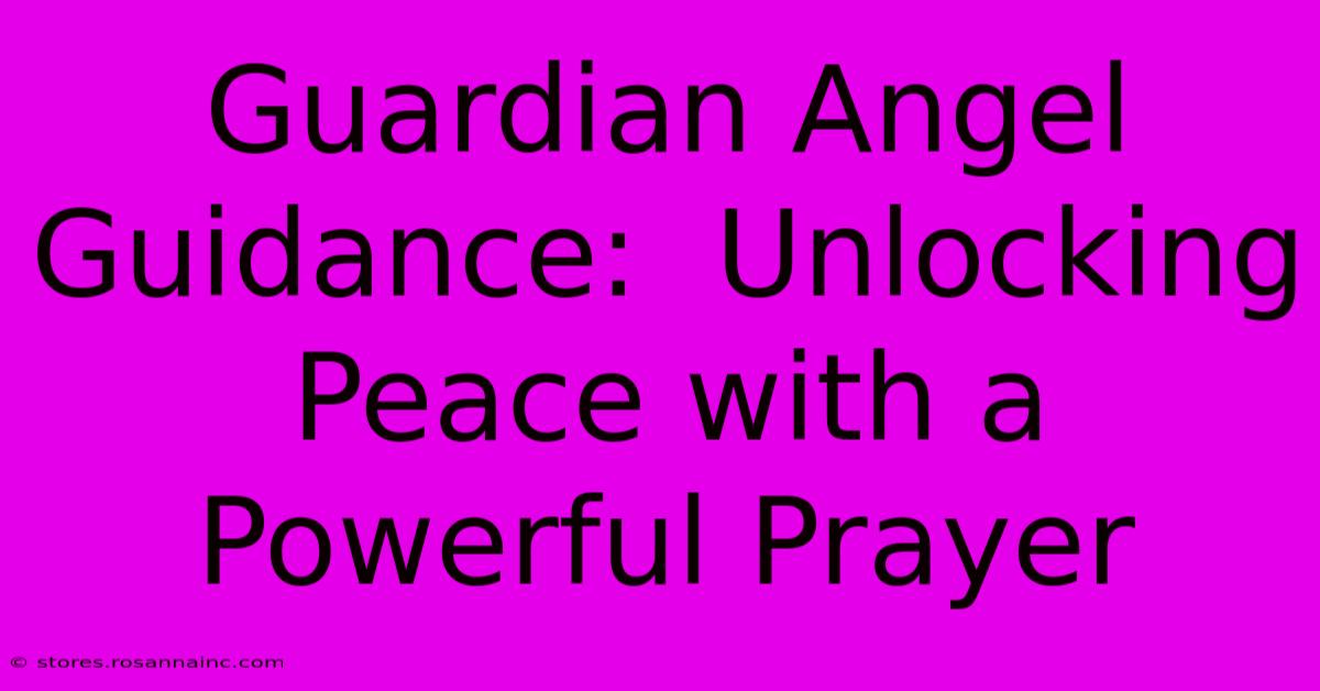 Guardian Angel Guidance:  Unlocking Peace With A Powerful Prayer