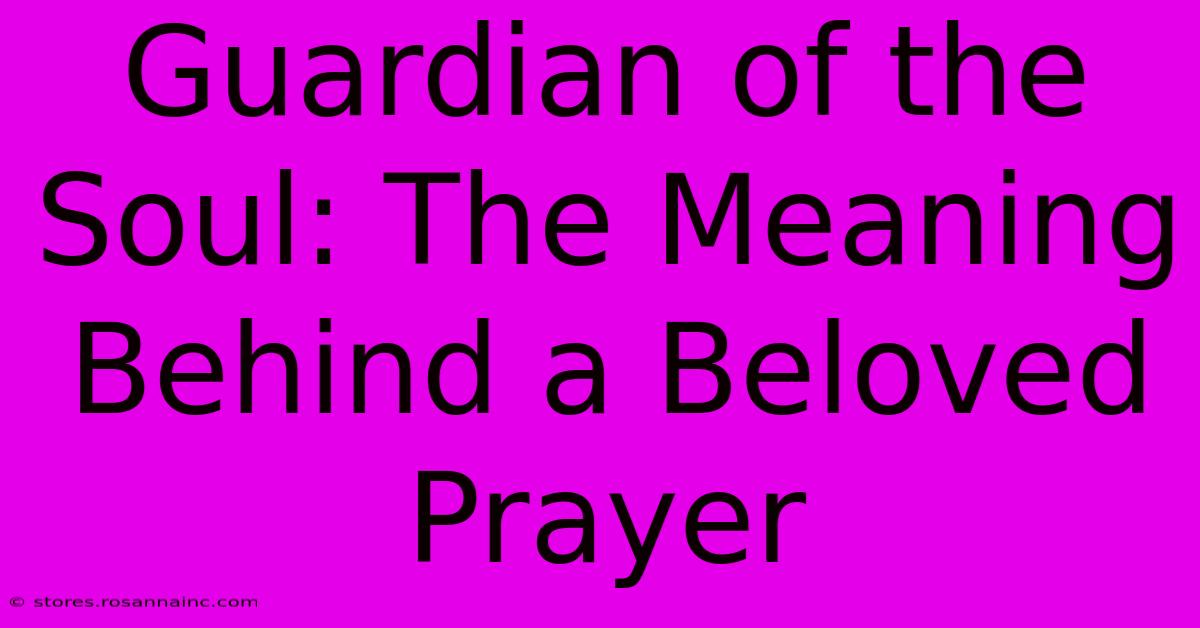 Guardian Of The Soul: The Meaning Behind A Beloved Prayer