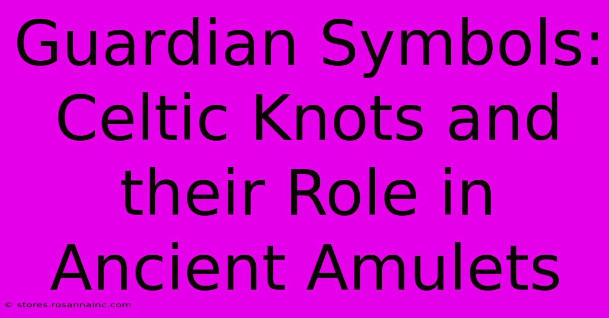 Guardian Symbols: Celtic Knots And Their Role In Ancient Amulets