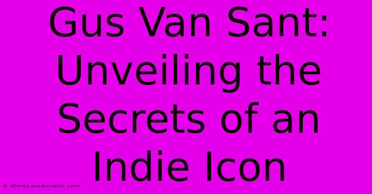 Gus Van Sant: Unveiling The Secrets Of An Indie Icon