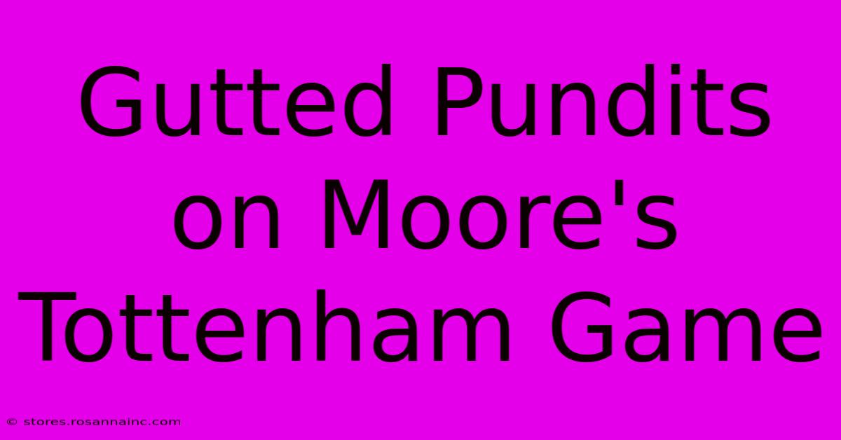 Gutted Pundits On Moore's Tottenham Game