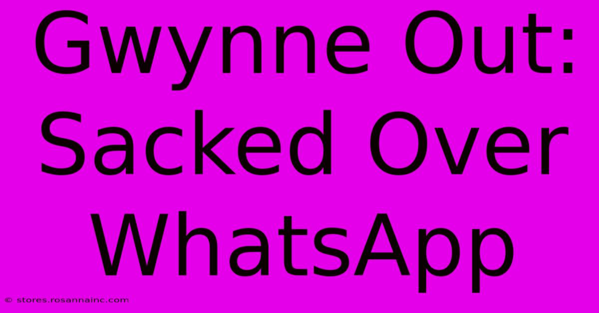 Gwynne Out: Sacked Over WhatsApp