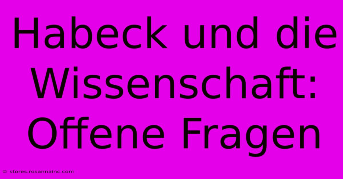 Habeck Und Die Wissenschaft:  Offene Fragen