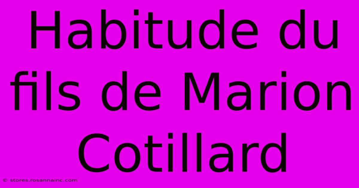 Habitude Du Fils De Marion Cotillard