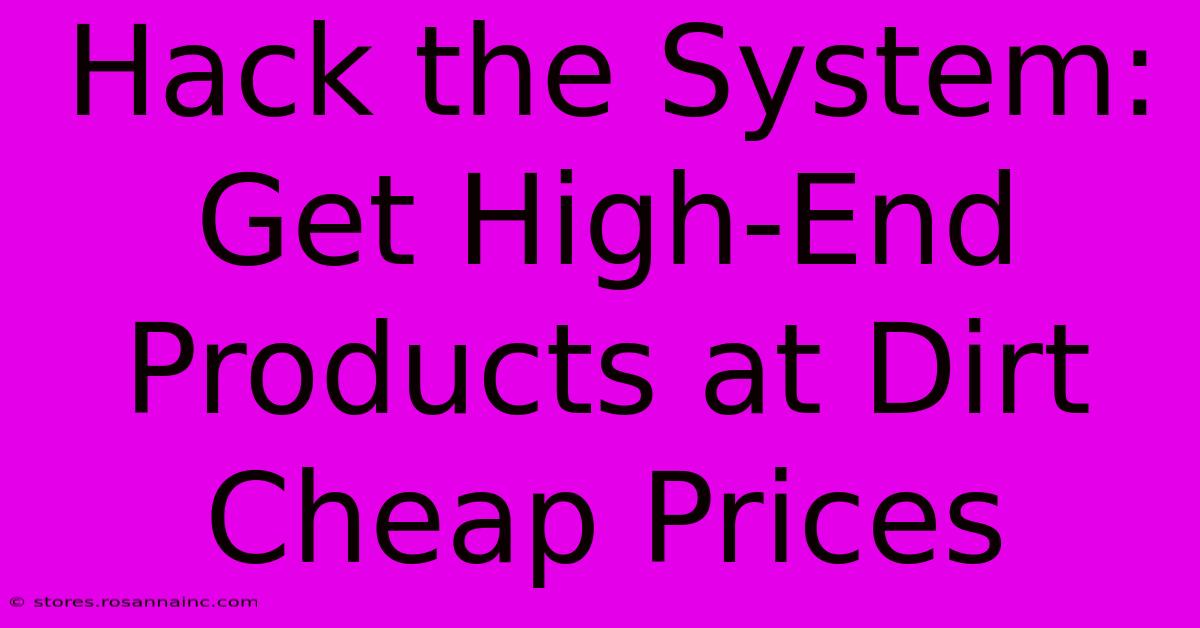 Hack The System: Get High-End Products At Dirt Cheap Prices