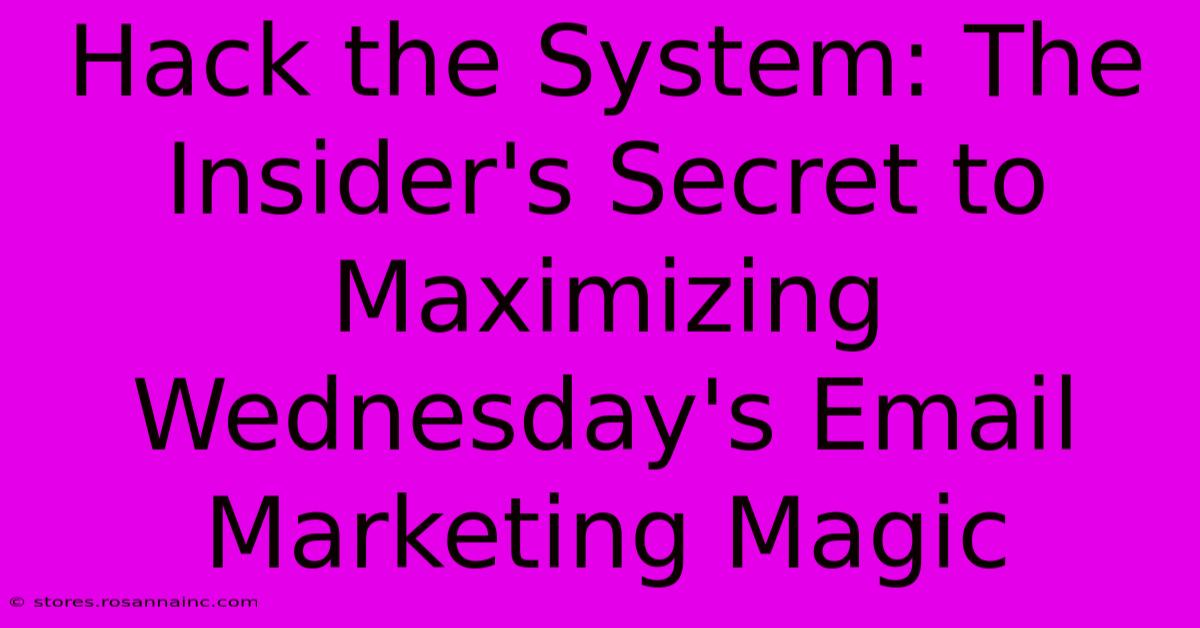 Hack The System: The Insider's Secret To Maximizing Wednesday's Email Marketing Magic