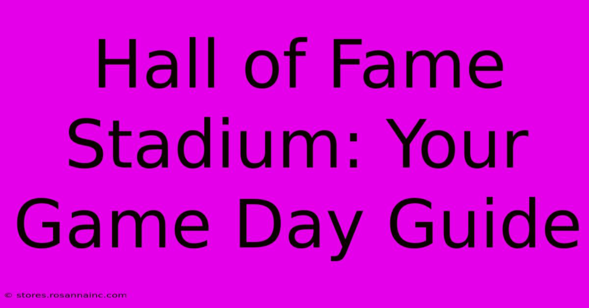 Hall Of Fame Stadium: Your Game Day Guide