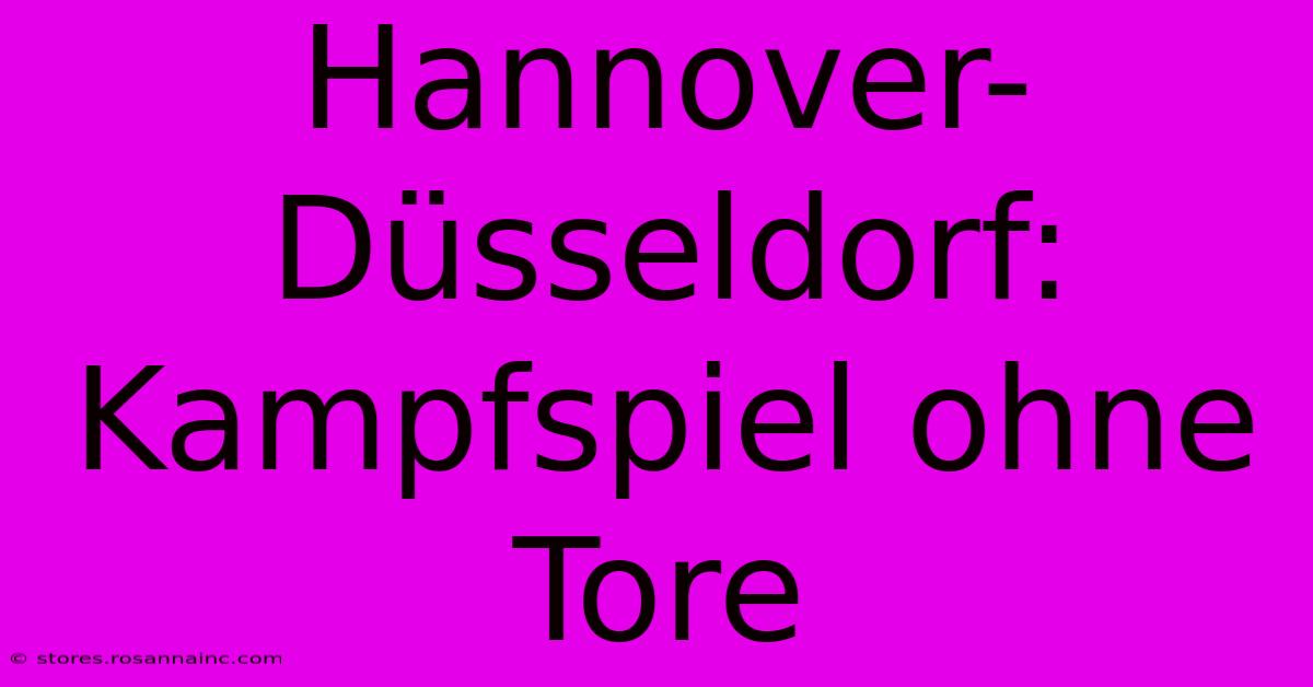 Hannover-Düsseldorf: Kampfspiel Ohne Tore