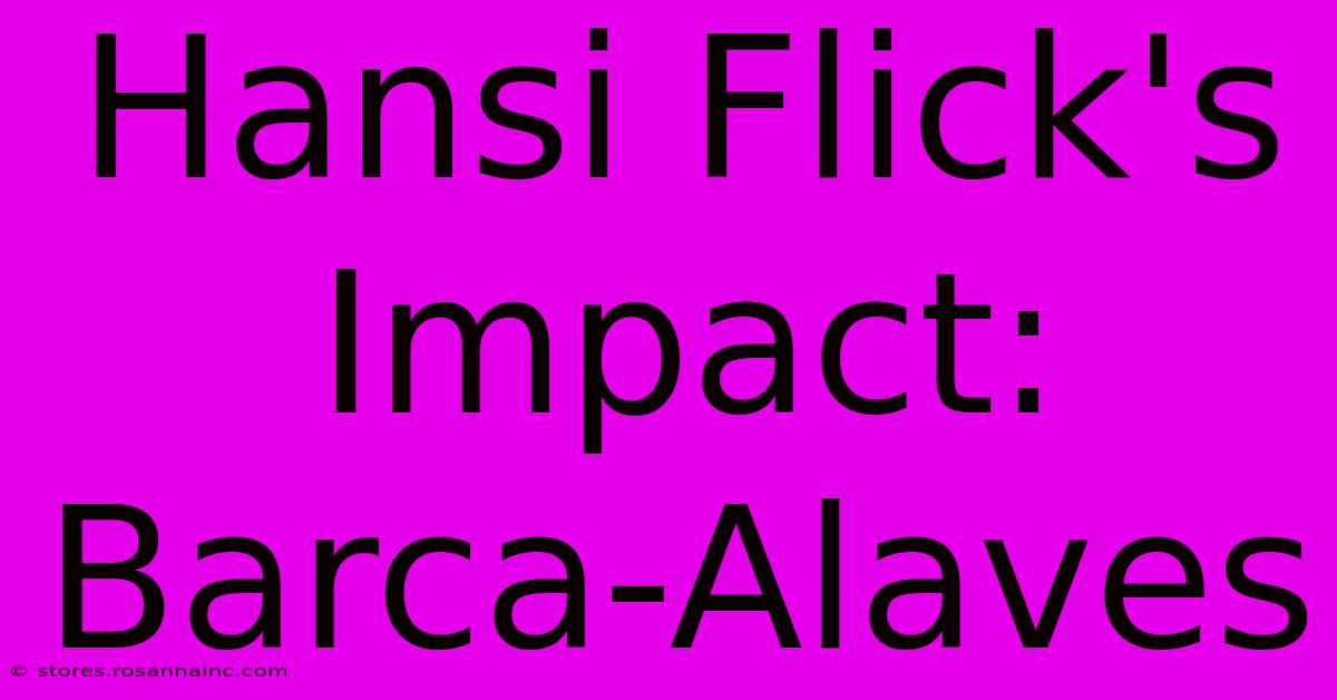 Hansi Flick's Impact: Barca-Alaves