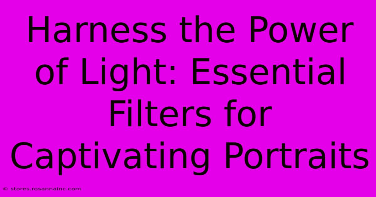 Harness The Power Of Light: Essential Filters For Captivating Portraits