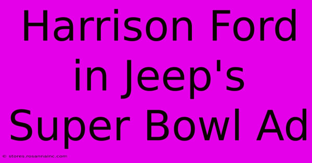 Harrison Ford In Jeep's Super Bowl Ad