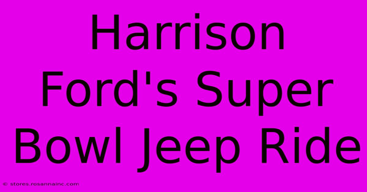 Harrison Ford's Super Bowl Jeep Ride