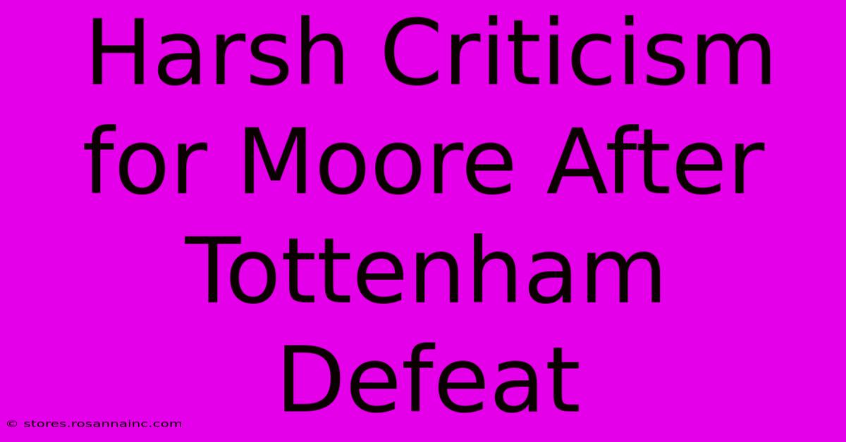 Harsh Criticism For Moore After Tottenham Defeat